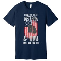 Have Two Titles Veteran And Dad I Rock Them Both Premium T-Shirt