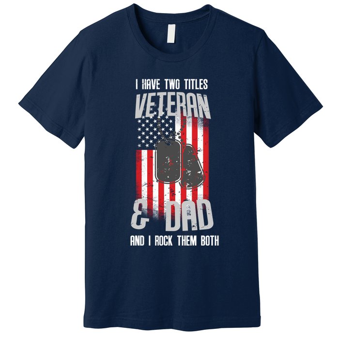 Have Two Titles Veteran And Dad I Rock Them Both Premium T-Shirt