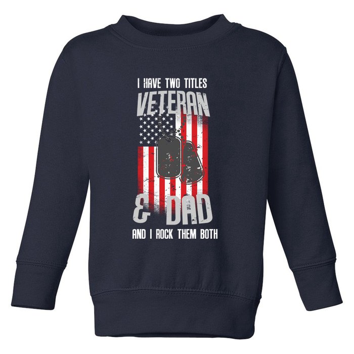 Have Two Titles Veteran And Dad I Rock Them Both Toddler Sweatshirt