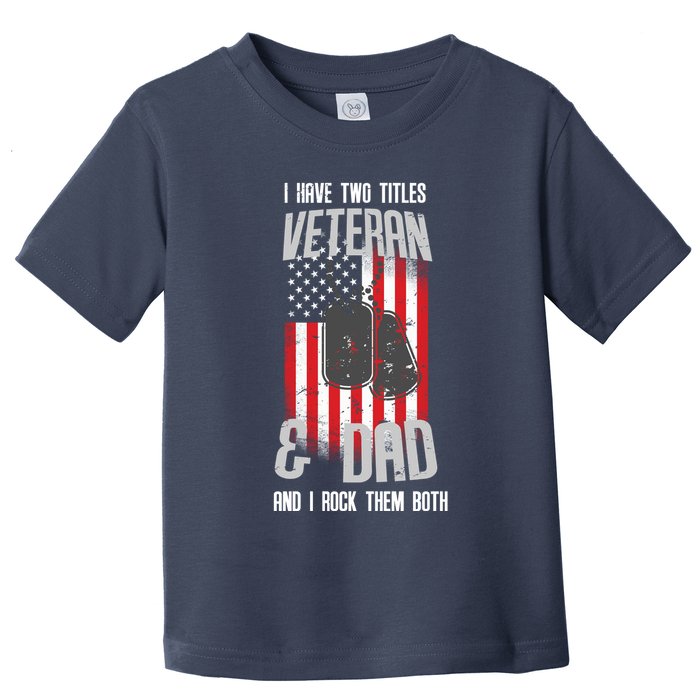 Have Two Titles Veteran And Dad I Rock Them Both Toddler T-Shirt