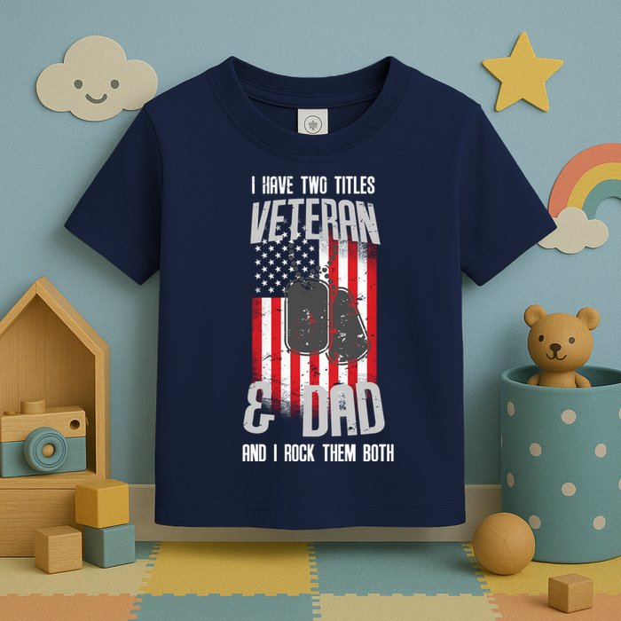 Have Two Titles Veteran And Dad I Rock Them Both Toddler T-Shirt