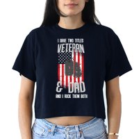 Have Two Titles Veteran And Dad I Rock Them Both Crop Top