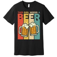 Vintage This Girl Needs A Beer Beer Lover Drinking Team Beer Gift Premium T-Shirt