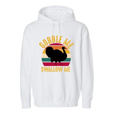 Vintage Turkey Gobble Me Swallow Me Thanksgiving Dinner Fall Gift Garment-Dyed Fleece Hoodie