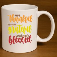 Very Thankful Incredibly Grateful Unbelievably Blessed 11oz C Handle Ceramic Mug