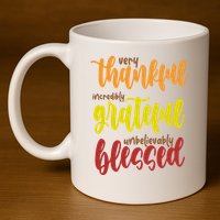 Very Thankful Incredibly Grateful Unbelievably Blessed 11oz C Handle Ceramic Mug
