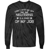 Vet Tech Neutering Is Part Of My Job Funny DonT Piss Me Off Tank Top Tie-Dye Long Sleeve Shirt