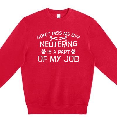 Vet Tech Neutering Is Part Of My Job Funny DonT Piss Me Off Tank Top Premium Crewneck Sweatshirt