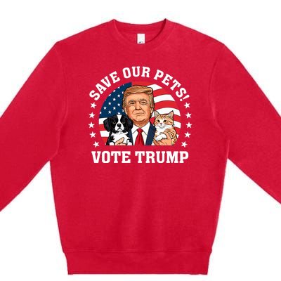 Vote Trump Save Our Pets Cats Dogs 2024 Make Pets Safe Again Premium Crewneck Sweatshirt