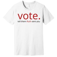 Vote Tell Them Ruth Sent You Funny American Premium T-Shirt