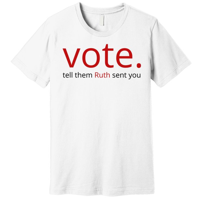 Vote Tell Them Ruth Sent You Funny American Premium T-Shirt