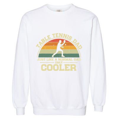 Vintage Table Tennis Dad Just Like A Normal Dad Only Cooler Garment-Dyed Sweatshirt