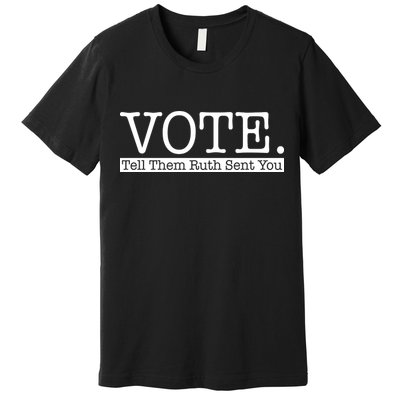 Vote Tell Them Ruth Sent You Election Squad Rbg Ruth Bader Ginsburg Premium T-Shirt