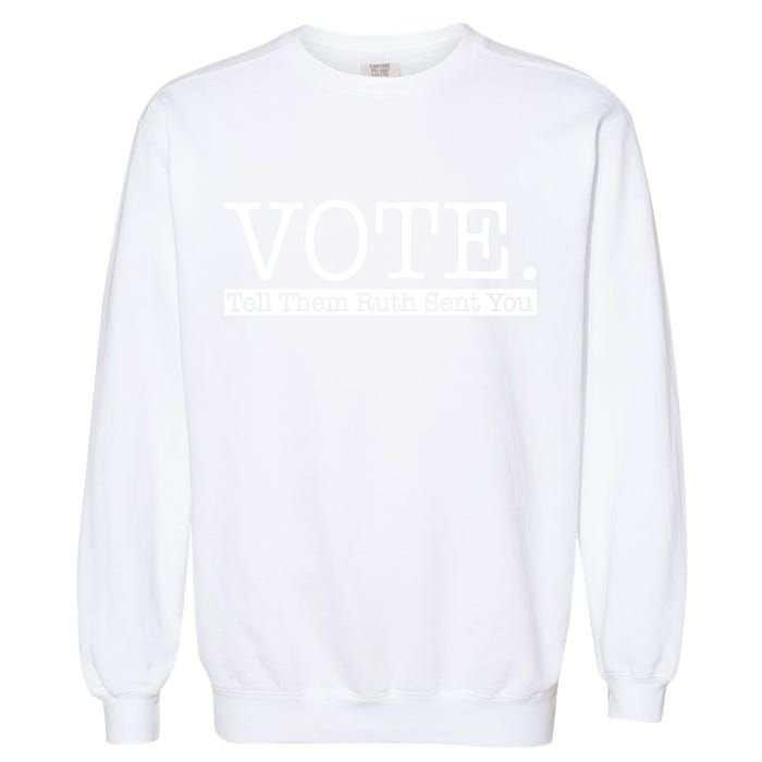 Vote Tell Them Ruth Sent You Election Squad Rbg Ruth Bader Ginsburg Garment-Dyed Sweatshirt