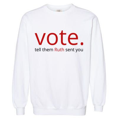 Vote Tell Them Ruth Sent You Funny Garment-Dyed Sweatshirt