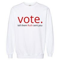 Vote Tell Them Ruth Sent You Funny Garment-Dyed Sweatshirt