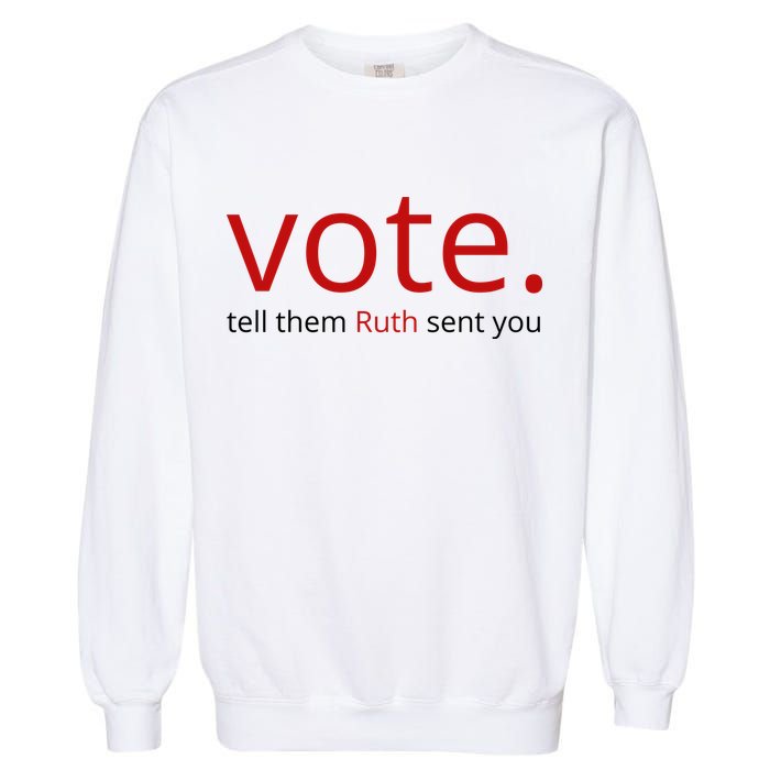 Vote Tell Them Ruth Sent You Funny Garment-Dyed Sweatshirt