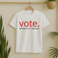 Vote Tell Them Ruth Sent You Funny T-Shirt