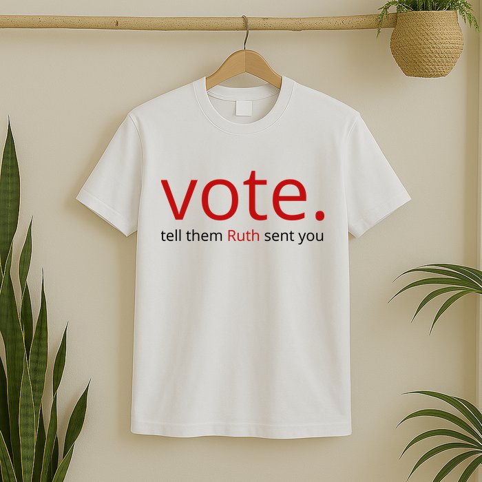 Vote Tell Them Ruth Sent You Funny T-Shirt