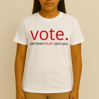 Vote Tell Them Ruth Sent You Funny T-Shirt