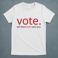 Vote Tell Them Ruth Sent You Funny T-Shirt