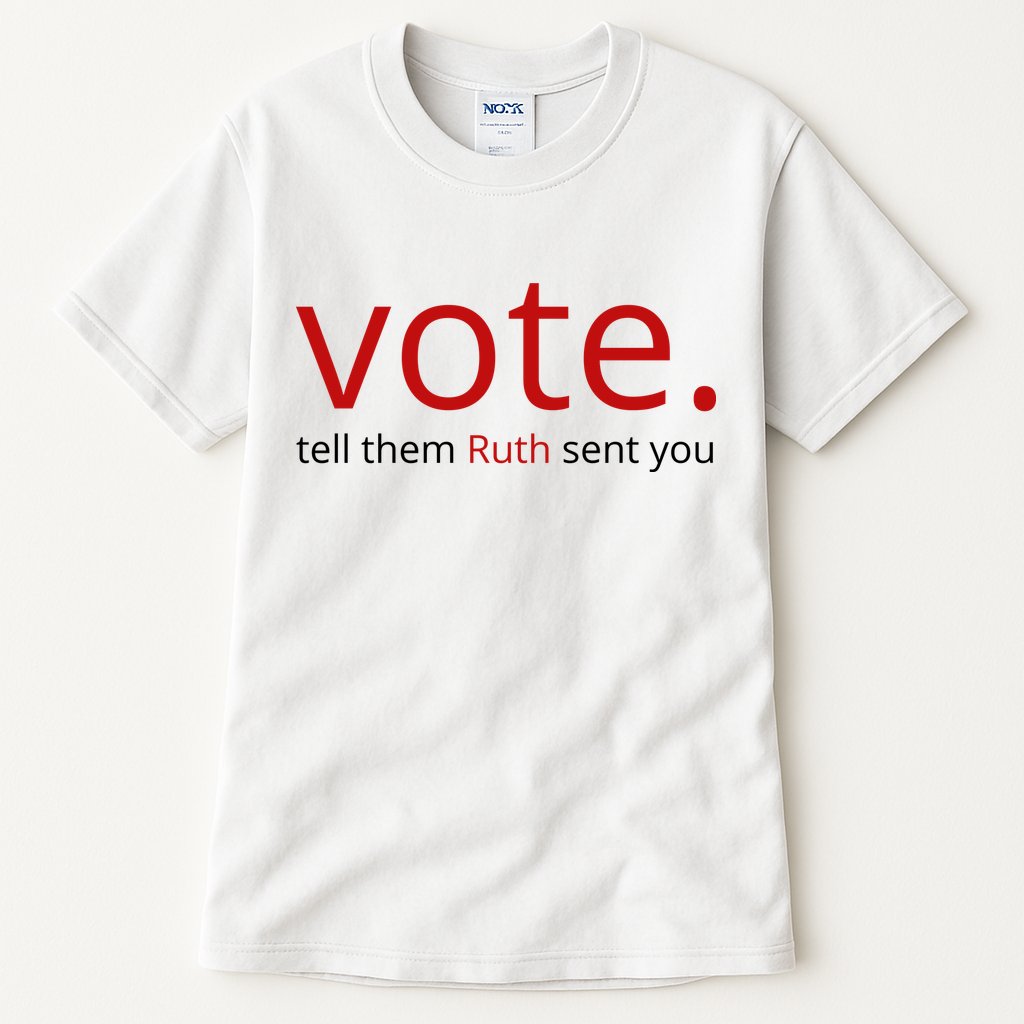 Vote Tell Them Ruth Sent You Funny Tall T-Shirt