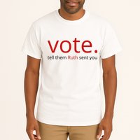 Vote Tell Them Ruth Sent You Funny Tall T-Shirt