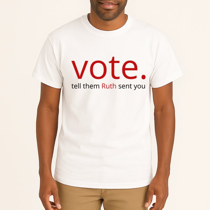 Vote Tell Them Ruth Sent You Funny Tall T-Shirt