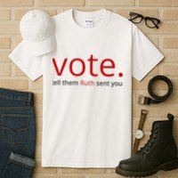 Vote Tell Them Ruth Sent You Funny Tall T-Shirt