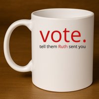 Vote Tell Them Ruth Sent You Funny 11oz C Handle Ceramic Mug