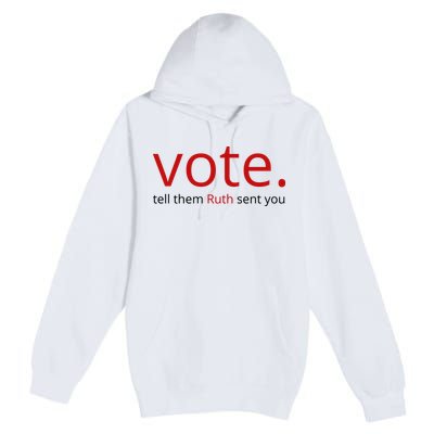 Vote Tell Them Ruth Sent You Funny Premium Pullover Hoodie