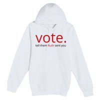 Vote Tell Them Ruth Sent You Funny Premium Pullover Hoodie
