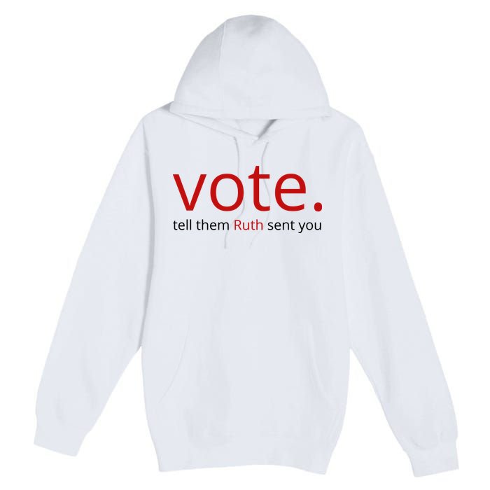 Vote Tell Them Ruth Sent You Funny Premium Pullover Hoodie