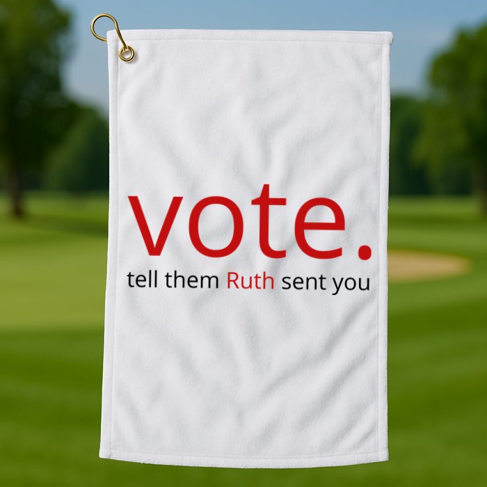 Vote Tell Them Ruth Sent You Funny Golf Towel