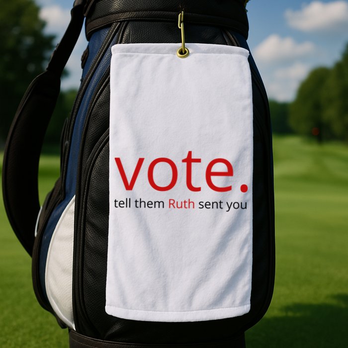 Vote Tell Them Ruth Sent You Funny Golf Towel