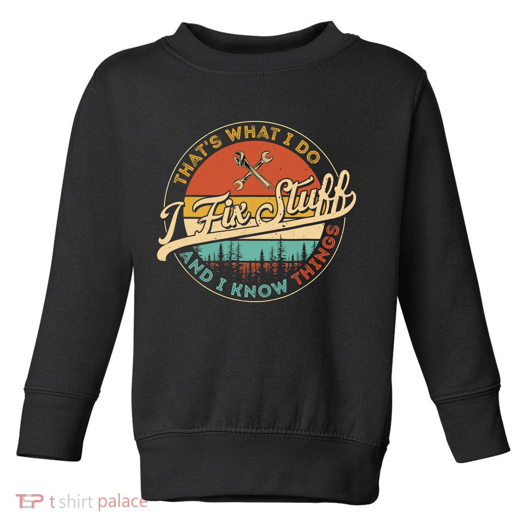 Vintage Thats What I Do I Fix Stuff And I Know Things Toddler Sweatshirt