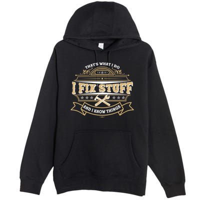 Vintage Thats What I Do I Fix Stuff And I Know Things Premium Pullover Hoodie