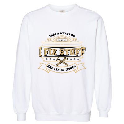 Vintage Thats What I Do I Fix Stuff And I Know Things Garment-Dyed Sweatshirt