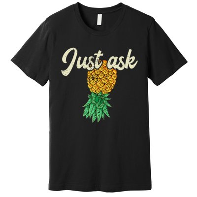 Vintage Upside Down Pineapple Just Ask Subtle Swinger Meaningful Gift Premium T-Shirt