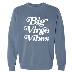 Virgo Vibes Big Virgo Energy Virgo Af Virgo Zodiac Sign Great Gift Garment-Dyed Sweatshirt