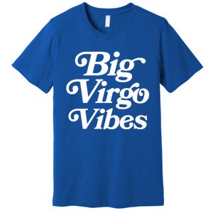 Virgo Vibes Big Virgo Energy Virgo Af Virgo Zodiac Sign Great Gift Premium T-Shirt