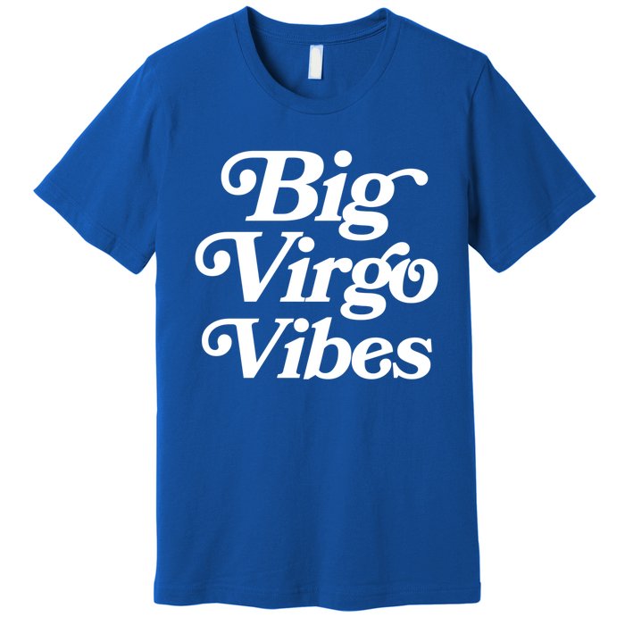 Virgo Vibes Big Virgo Energy Virgo Af Virgo Zodiac Sign Great Gift Premium T-Shirt