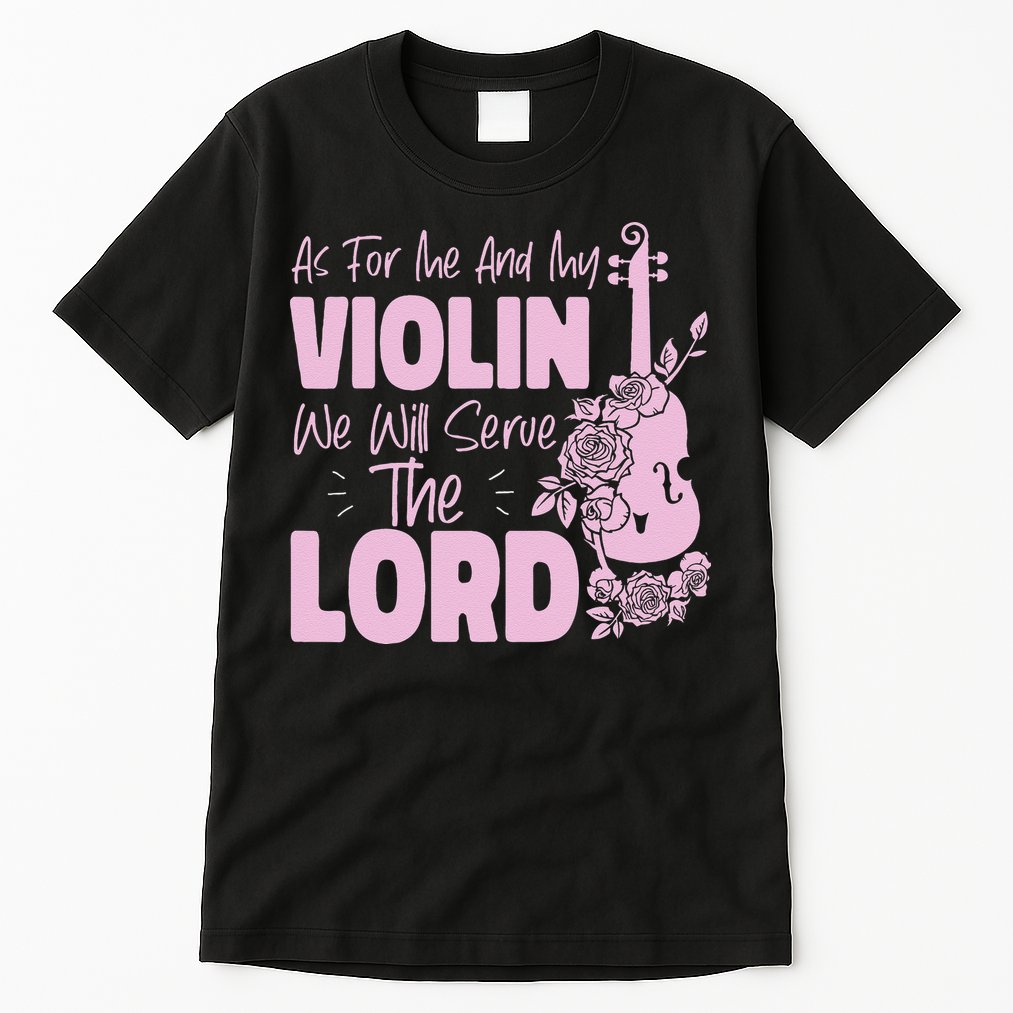 Violin Violinist Jesus Faith Christian As For Me And My Tall T-Shirt