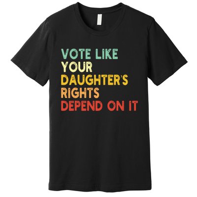 Vintage Vote Like Your Daughter’S Rights Depend On It Premium T-Shirt