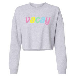 Vacay Vacay Vibes Vacation Vibes Vacay Time Funny Gift Cropped Pullover Crew