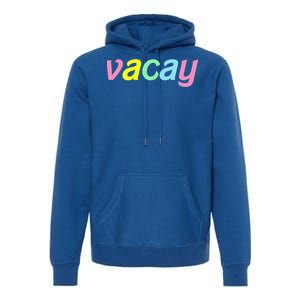 Vacay Vacay Vibes Vacation Vibes Vacay Time Funny Gift Premium Hoodie