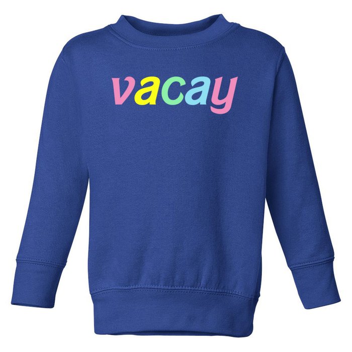 Vacay Vacay Vibes Vacation Vibes Vacay Time Funny Gift Toddler Sweatshirt