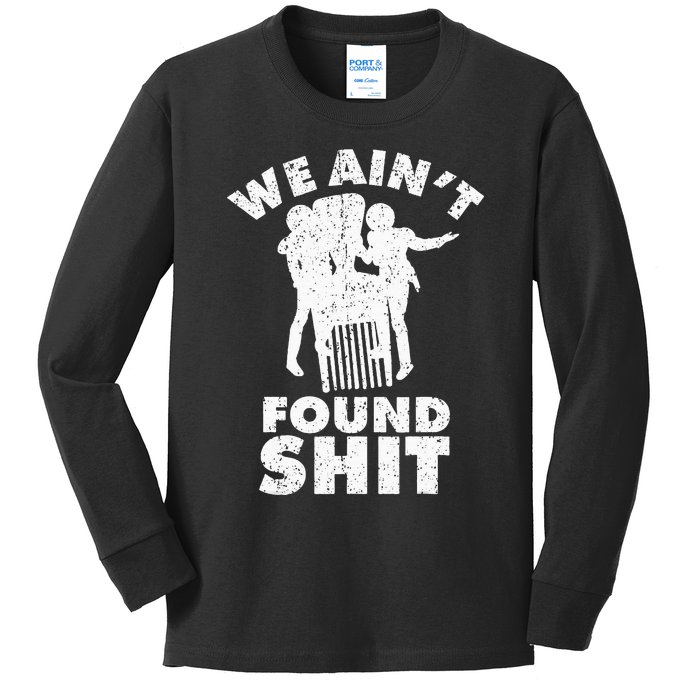 Vintage We AinT Found Shit Quote Kids Long Sleeve Shirt