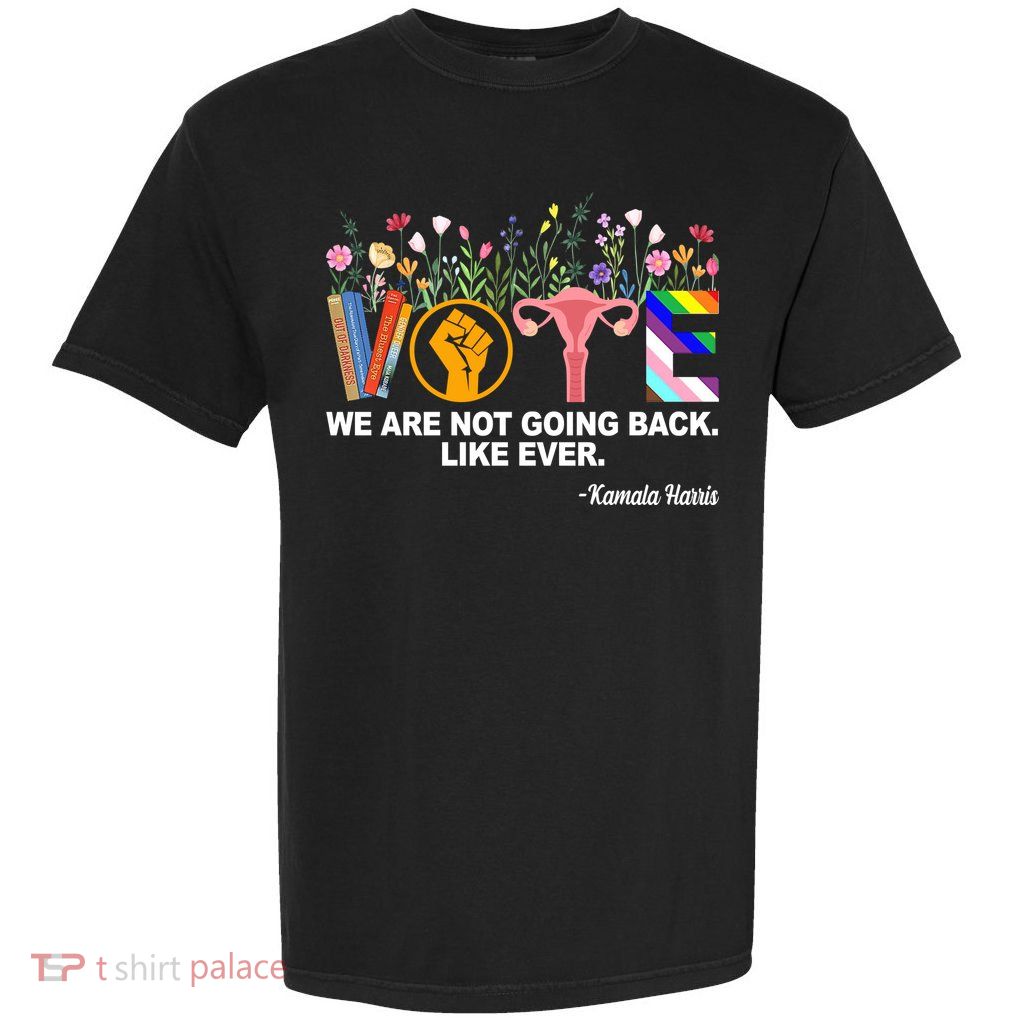 Vote We Are Not Going Back Like Ever Kamala Harris Garment-Dyed Heavyweight T-Shirt