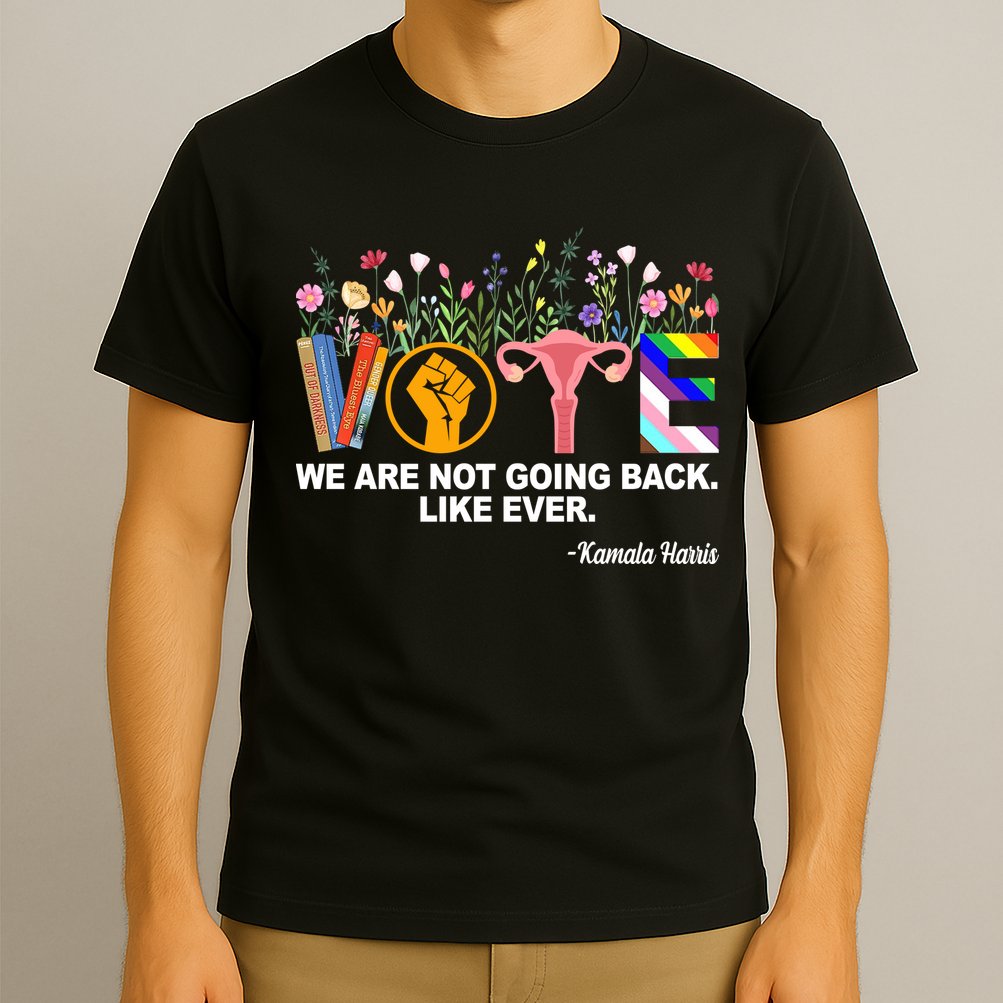 Vote We Are Not Going Back Like Ever Kamala Harris T-Shirt